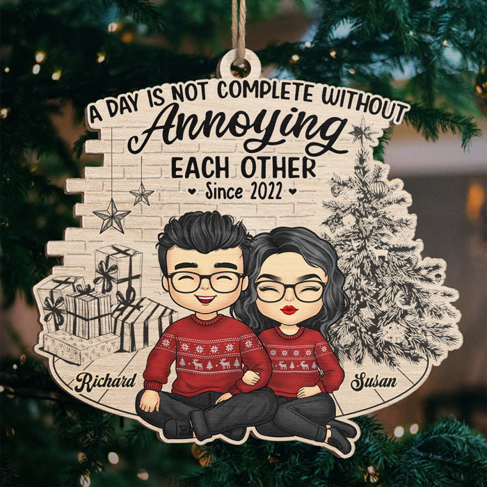 A Day Is Not Complete Without Annoying Each Other - Couple Personalized Custom Ornament - Wood Unique Shaped - Christmas Gift For Husband Wife, Anniversary