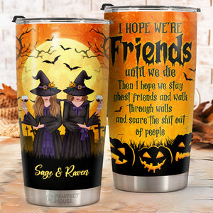 I Hope We’re Friends Until We Die - Personalized Tumbler - Gift For Bestie, Best Friend, Sister, Birthday Gift For Bestie And Friend, Halloween Gift