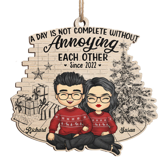 A Day Is Not Complete Without Annoying Each Other - Couple Personalized Custom Ornament - Wood Unique Shaped - Christmas Gift For Husband Wife, Anniversary
