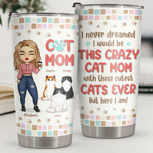 I Never Dreamed I'd Be This Crazy Cat Mom With These Cutest Cats Ever - Personalized Tumbler - Gift For Cat Lovers, Cat Owners, Cat Gift, Gift For Pet Lovers
