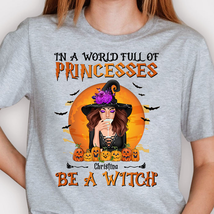In A World Full Of Princesses, Be A Witch - Personalized Unisex T-Shirt, Halloween Ideas..