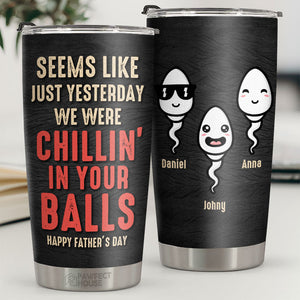 We Were Chillin' In Your Balls - Personalized Tumbler - Gift For Dad, Gift For Father's Day