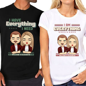 I Have Everything I Need  - Personalized Matching Couple T-Shirt - Gift For Couple, Husband Wife, Anniversary, Engagement, Wedding, Marriage Gift
