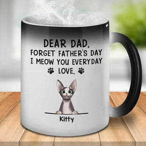 Dear Dad Forget Father's Day I Meow You Everyday - Funny Personalized Color Changing Cat Mug.