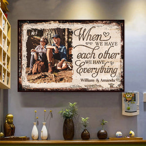 When We Have Each Other We Have Everything - Upload Image, Gift For Couples, Husband Wife - Personalized Horizontal Poster.