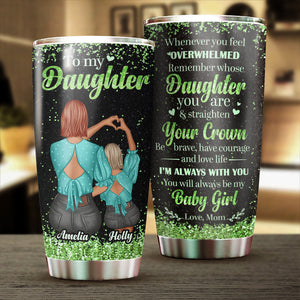 To My Daughter - Remember Whose Daughter You Are - Personalized Tumbler.