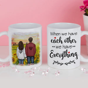 When We Have Each Other We Have Everything - Gift For Couples, Personalized Mug.