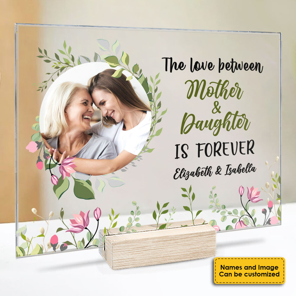 The Love Between Mother And Daughter Is Forever - Upload Image, Gift For Mom, Personalized Acrylic Plaque