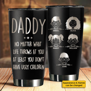 At Least You Don't Have Ugly Children - Personalized Laser Engraved Tumbler - Gift For Dad