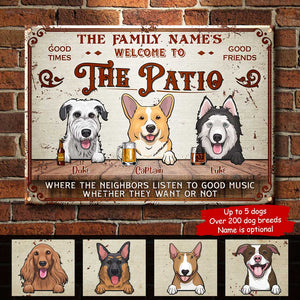 Welcome To The Patio Where The Neighbors Listen To Good Music Whether They Want Or Not - Funny Personalized Dog Metal Sign.