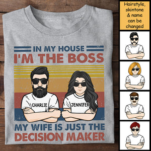 In My House I'm A Boss - My Wife Is Just The Decision Maker - Personalized Unisex T-Shirt.