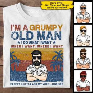 I'm A Grumpy Old Man, I Do What I Want, When I Want, Where I Want - Personalized Unisex T-Shirt.