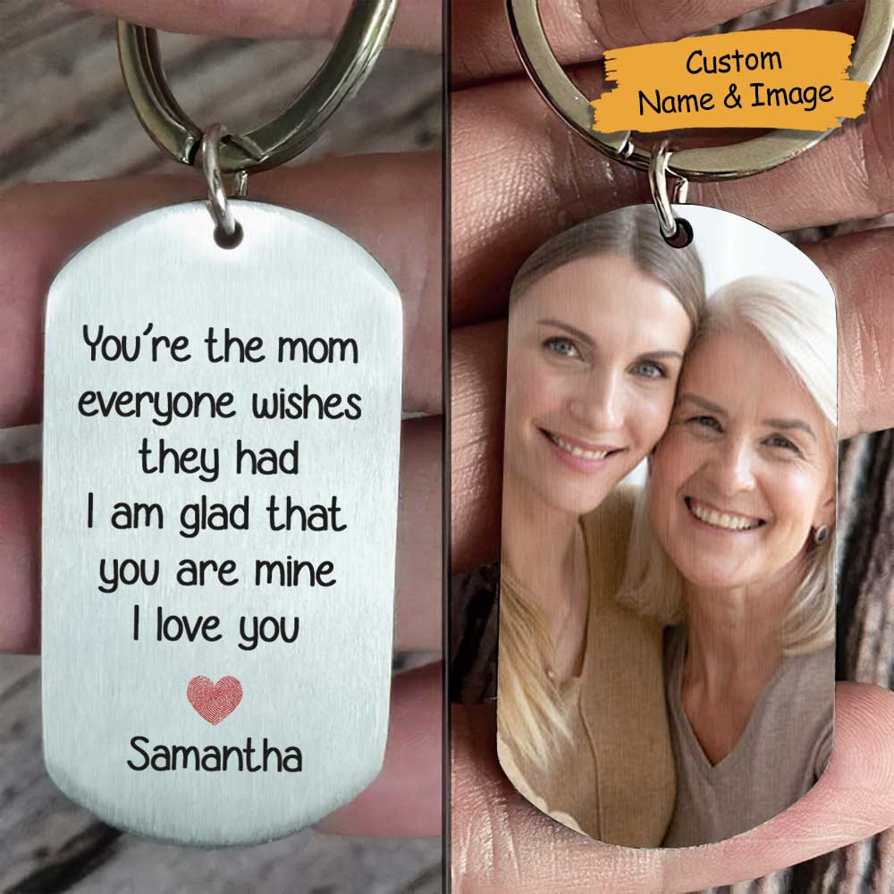 You're The Mum Everyone Wishes They Had, I'm Glad That You're Mine - Upload Image, Gift For Mom, Gift For Mom, Personalized Keychain.