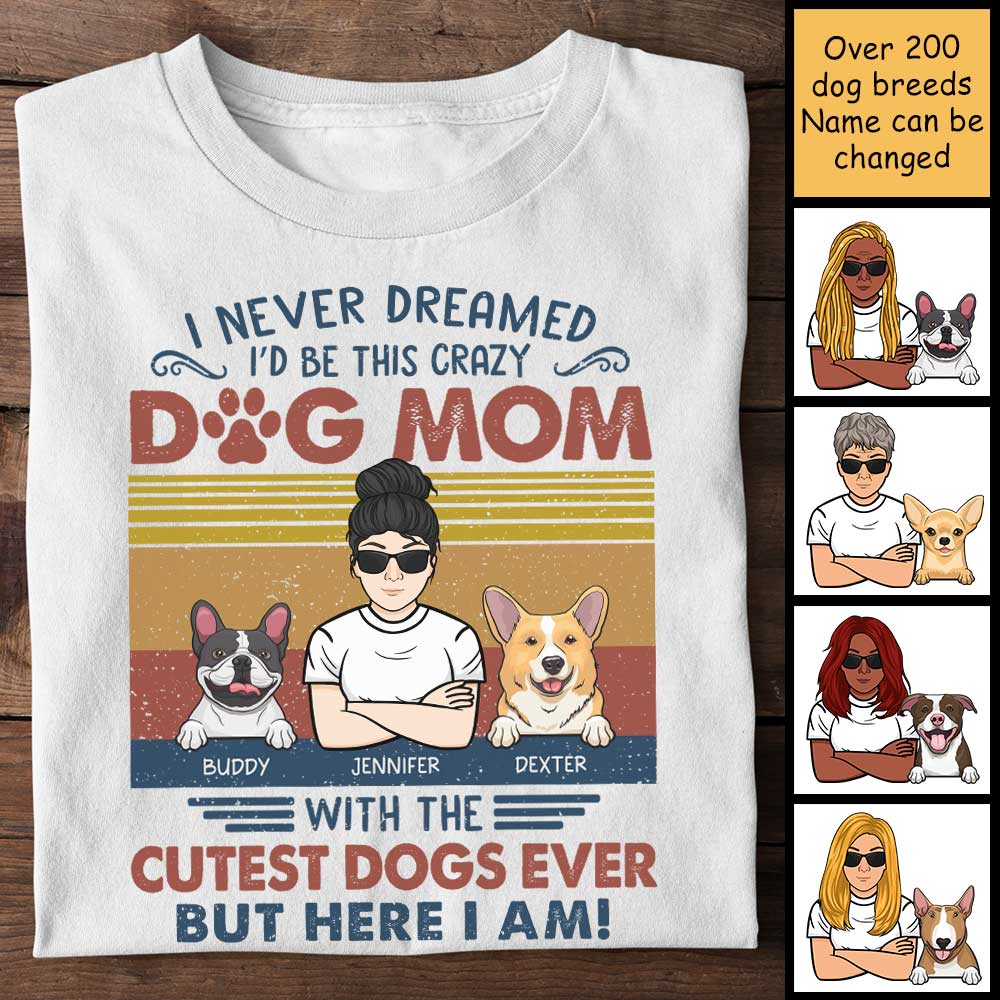 I Never Dreamed I'd Be This Crazy Dog Mom - Personalized Unisex T-Shirt.