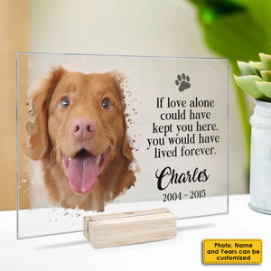 If Love Alone Could Have Kept You Here, You Would Have Lived Forever - Upload Image - Personalized Acrylic Plaque