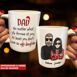 Dad No Matter What Life Throws At You. At Least You Don't Have An Ugly Daughter - Personalized Mug.