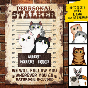 We Will Follow You Wherever You Go Bathroom Included  - Funny Personalized Cat Metal Sign.
