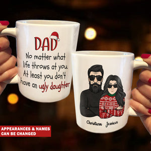 Dad No Matter What Life Throws At You. At Least You Don't Have An Ugly Daughter - Personalized Mug.