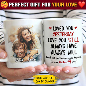 Loved You Yesterday Love You Still - Upload Image, Gift For Couples - Personalized Mug.