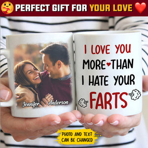 I Love You More Than I Hate Your Farts - Upload Image, Gift For Couples - Personalized Mug.