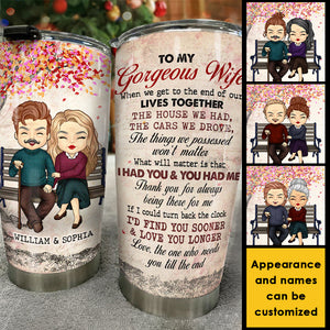 To My Gorgeous Wife, Love The One Who Needs You Till The End - Gift For Couples, Personalized Tumbler.