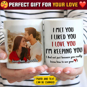 I Met You I Love You I'm Keeping You - Upload Image, Gift For Couples - Personalized Mug.