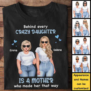 Behind Every Crazy Daughter Is A Mother Who Made Her That Way - Gift for Mom, Personalized Unisex T-Shirt, Hoodie