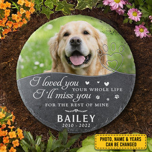 I Loved You Your Whole Life - Personalized Memorial Stone, Pet Grave Marker - Upload Image, Memorial Gift, Sympathy Gift