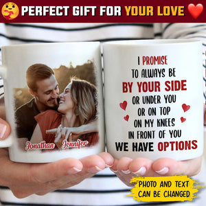 I Promise To Always Be By Your Side Or Under You - Upload Image, Gift For Couples - Personalized Mug.