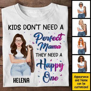 Kids Don't Need A Perfect Mama, They Need A Happy One - Gift For Mom, Personalized Unisex T-shirt, Hoodie