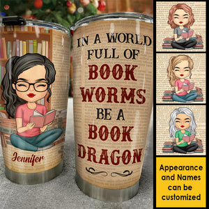 Be A Book Dragon In A World Full Of Bookworms - Personalized Tumbler.