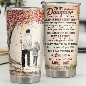 I Want You To Believe Deep In Your Heart - Tumbler - To My Daughter, Gift For Daughter, Daughter Gift From Dad, Birthday Gift For Daughter