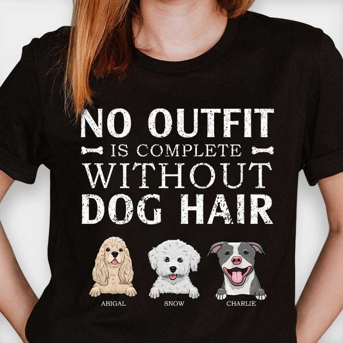 No outfit is complete without dog hair - Personalized Custom Unisex T-shirt.