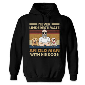 Never Underestimate An Old Man With His Dogs - Dog Personalized Custom Unisex T-shirt, Hoodie, Sweatshirt - Gift For Pet Owners, Pet Lovers