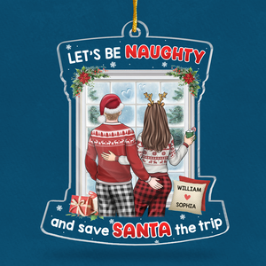 Let's Be Naughty And Save Santa The Trip - Couple Personalized Custom Ornament - Acrylic Custom Shaped - Christmas Gift For Husband Wife, Anniversary